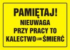 Pamiętaj! Nieuwaga przy pracy to kalectwo lub śmierć - znak, tablica budowlana - OA032