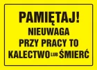 Pamiętaj! Nieuwaga przy pracy to kalectwo lub śmierć - znak, tablica budowlana - OA032