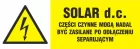 SOLAR d.c.- części czynne mogą nadal być zasilane po odłączeniu separującym - znak elektryczny