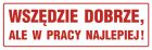 Wszędzie dobrze, ale w pracy najlepiej - znak, naklejka - ND004