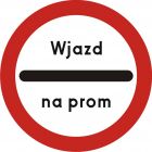 Znak B-32d Stój- wjazd na prom - drogowy zakazu