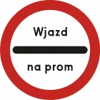 Znak B-32d Stój- wjazd na prom - drogowy zakazu